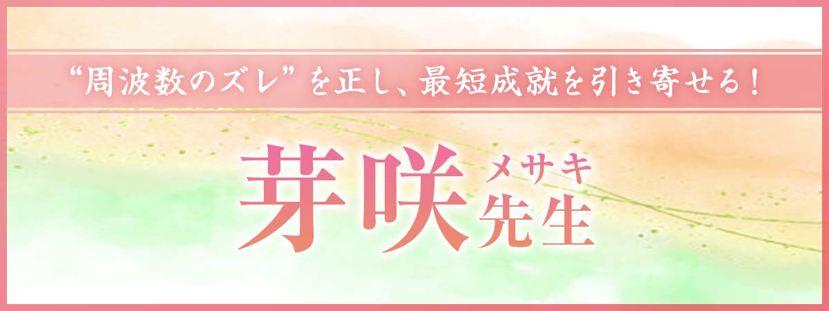見えない“周波数のズレ”を正し、最短願望成就を引き寄せる!対面限定で語り継がれてきた秘術がついに電話占いへ! 芽咲(メサキ)先生