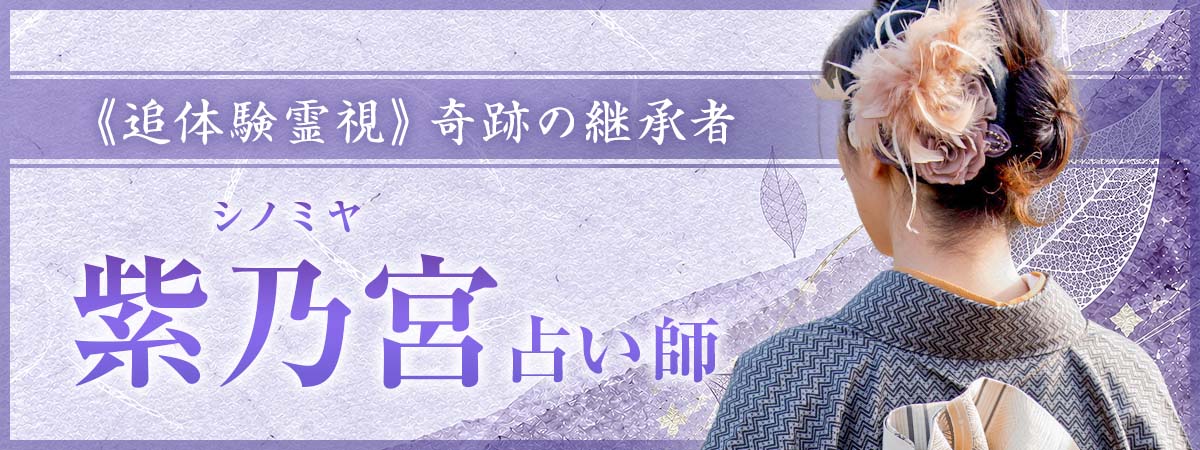 成就の可能性が限りなくゼロでも先祖代々伝わる秘術で運命は覆る！古の皇族を魅了した《追体験霊視》奇跡の継承者、遂に降臨。 紫乃宮 (シノミヤ) 占い師