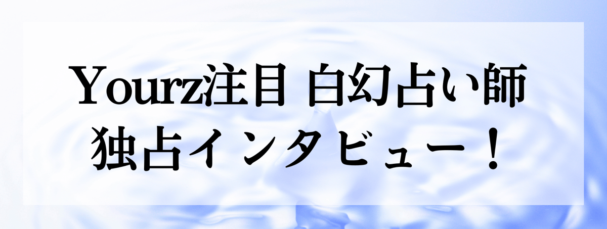 白幻（ハクゲン）占い師 独占インタビュー