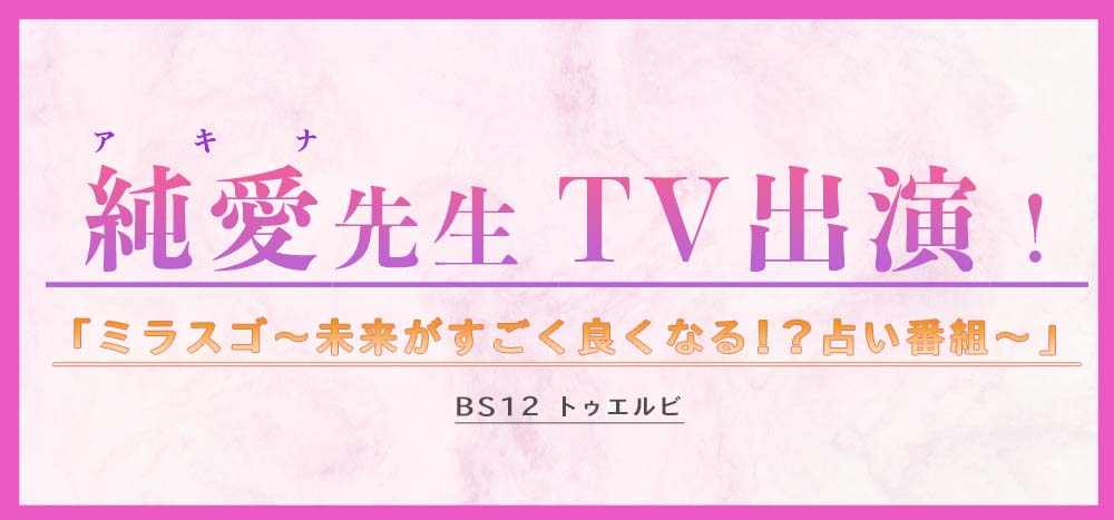 純愛(アキナ)先生TV出演!「ミラスゴ~未来がすごく良くなる!?占い番組~」BS12 トゥエルビ