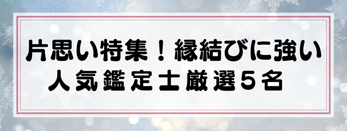 片思い特集：Yourzを代表する片思いに強い鑑定士5選！