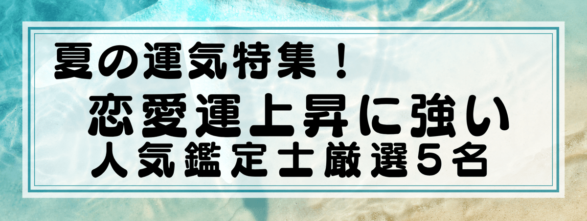 夏の運気特集：Yourzを代表する恋愛運上昇に強い鑑定士5選！